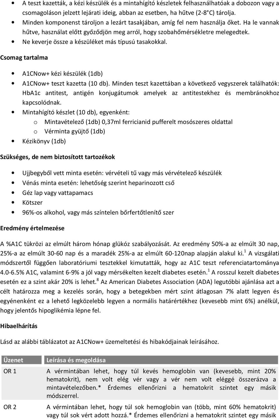 Ne keverje össze a készüléket más típusú tasakokkal. Csomag tartalma A1CNow+ kézi készülék (1db) A1CNow+ teszt kazetta (10 db).