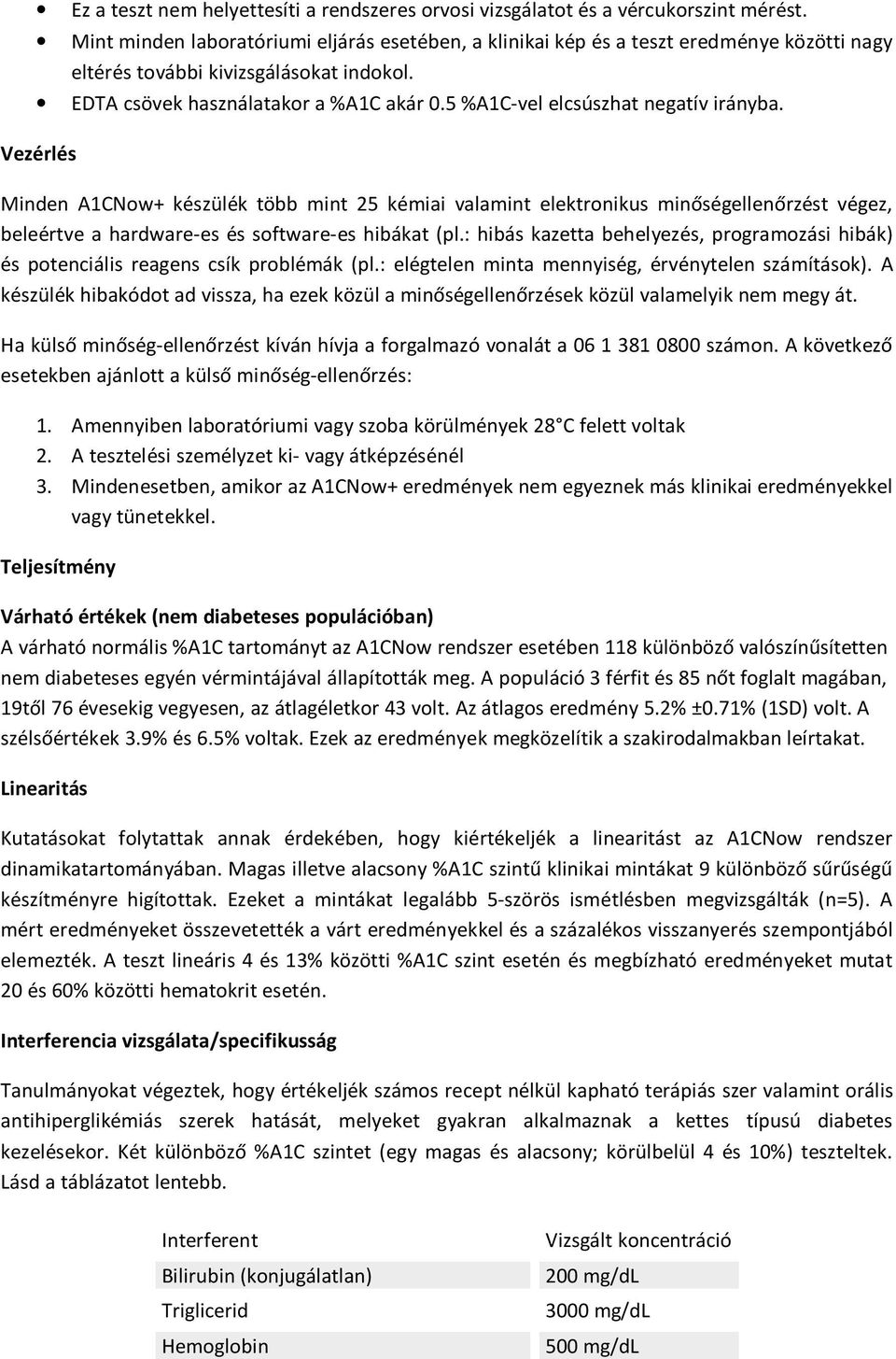 5 %A1C-vel elcsúszhat negatív irányba. Vezérlés Minden A1CNow+ készülék több mint 25 kémiai valamint elektronikus minőségellenőrzést végez, beleértve a hardware-es és software-es hibákat (pl.