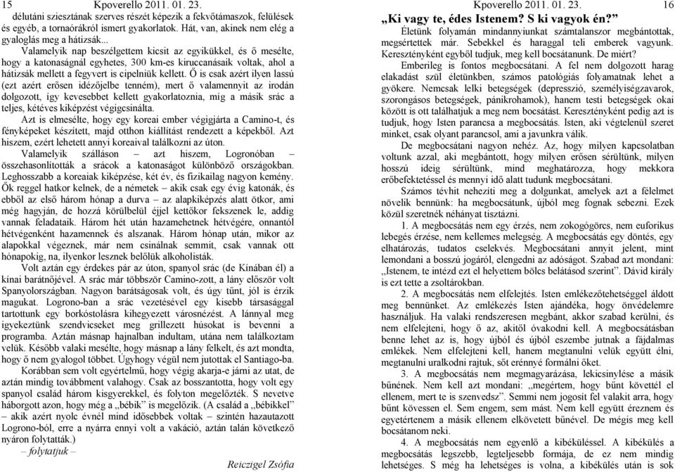 Ő is csak azért ilyen lassú (ezt azért erősen idézőjelbe tenném), mert ő valamennyit az irodán dolgozott, így kevesebbet kellett gyakorlatoznia, míg a másik srác a teljes, kétéves kiképzést