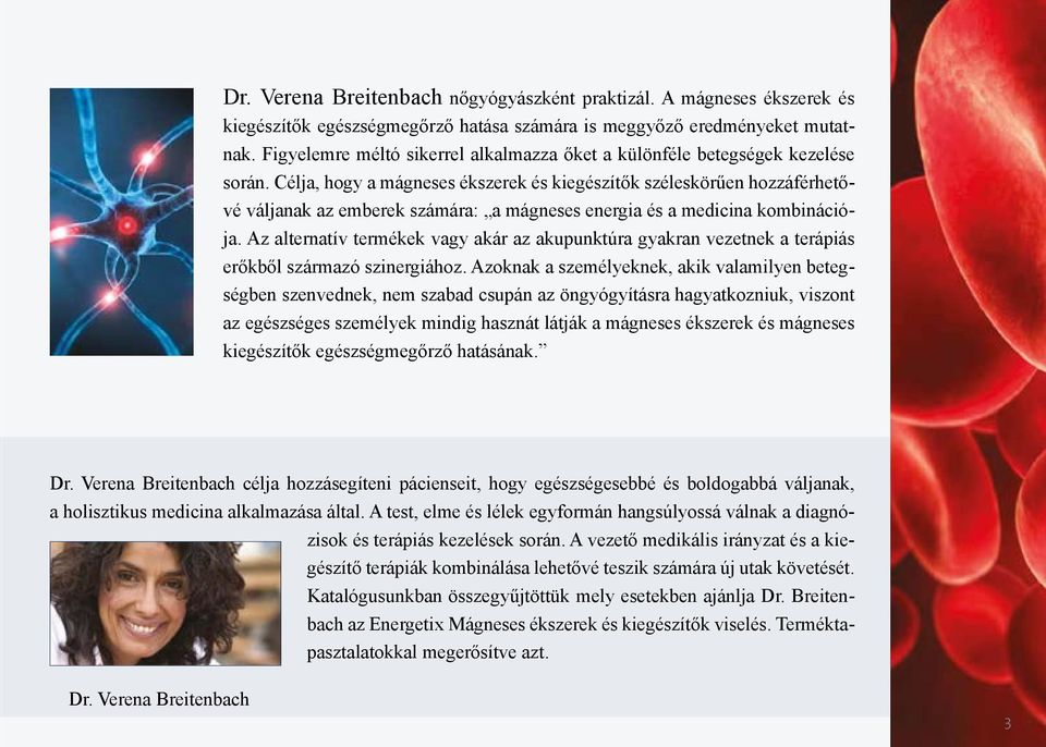 Célja, hogy a mágneses ékszerek és kiegészítők széleskörűen hozzáférhetővé váljanak az emberek számára: a mágneses energia és a medicina kombinációja.