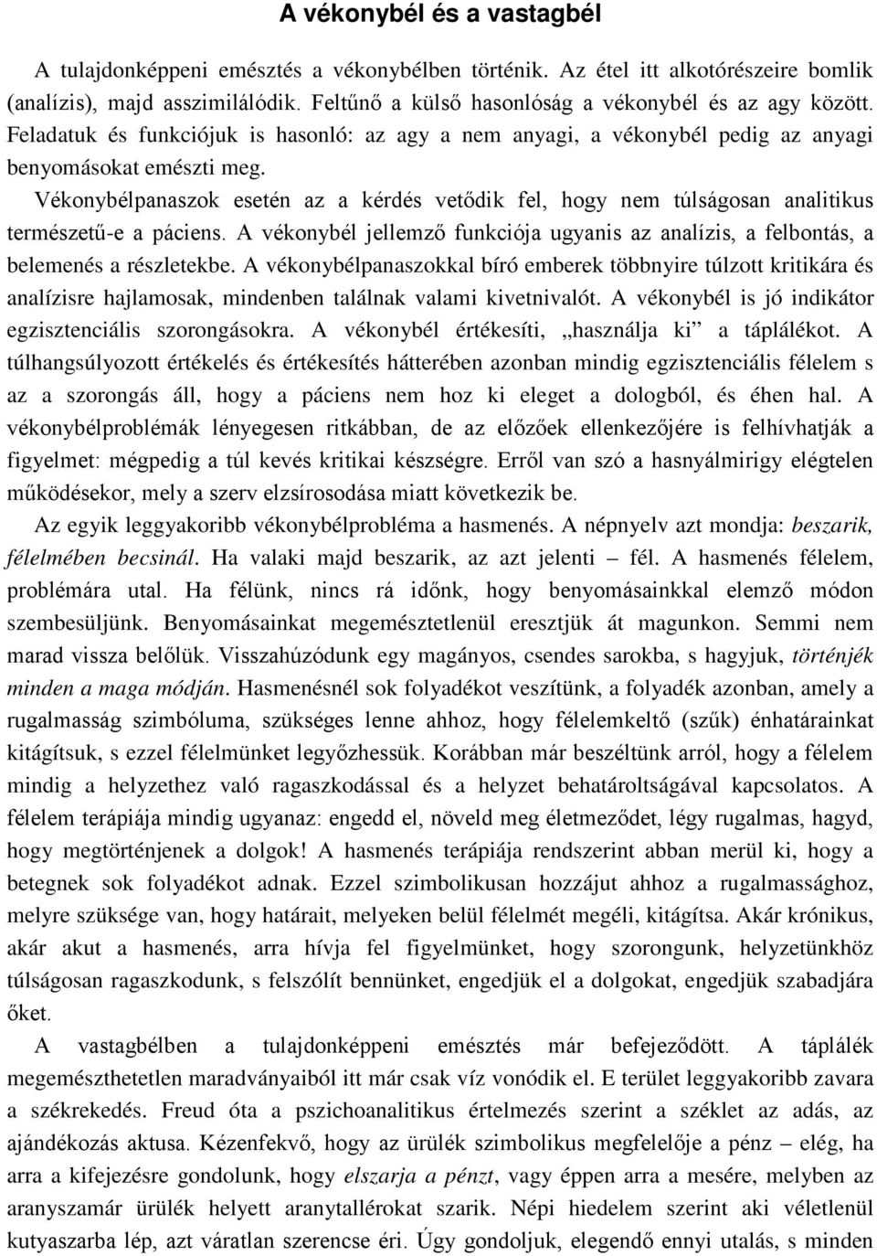 Vékonybélpanaszok esetén az a kérdés vetődik fel, hogy nem túlságosan analitikus természetű-e a páciens. A vékonybél jellemző funkciója ugyanis az analízis, a felbontás, a belemenés a részletekbe.