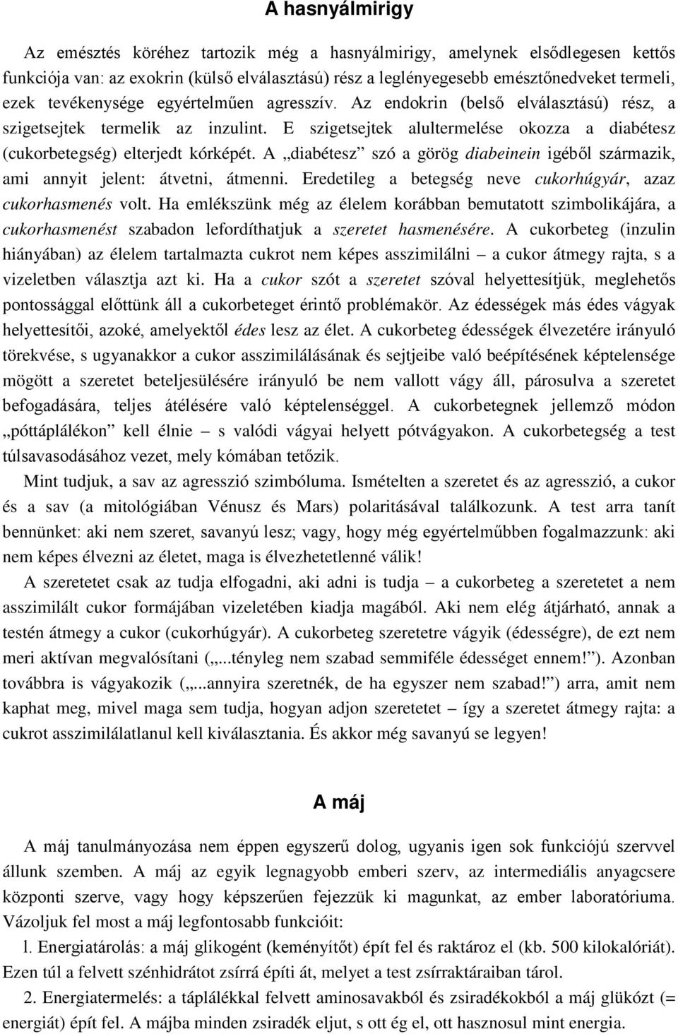 A diabétesz szó a görög diabeinein igéből származik, ami annyit jelent: átvetni, átmenni. Eredetileg a betegség neve cukorhúgyár, azaz cukorhasmenés volt.