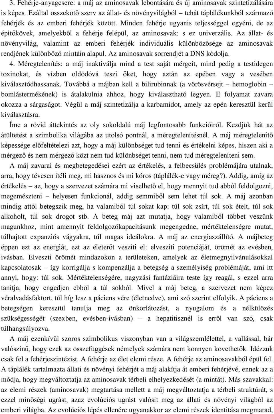 Minden fehérje ugyanis teljességgel egyéni, de az építőkövek, amelyekből a fehérje felépül, az aminosavak: s ez univerzális.