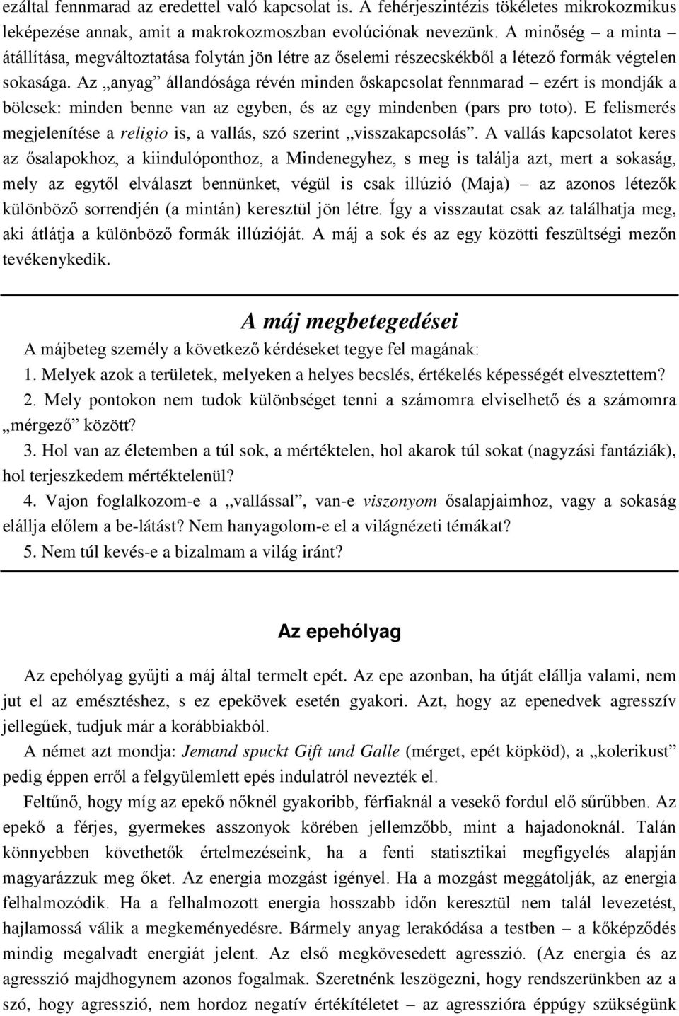 Az anyag állandósága révén minden őskapcsolat fennmarad ezért is mondják a bölcsek: minden benne van az egyben, és az egy mindenben (pars pro toto).