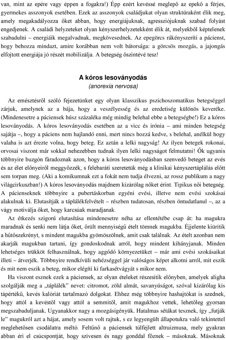 A családi helyzeteket olyan kényszerhelyzetekként élik át, melyekből képtelenek szabadulni energiáik megalvadnak, megkövesednek.