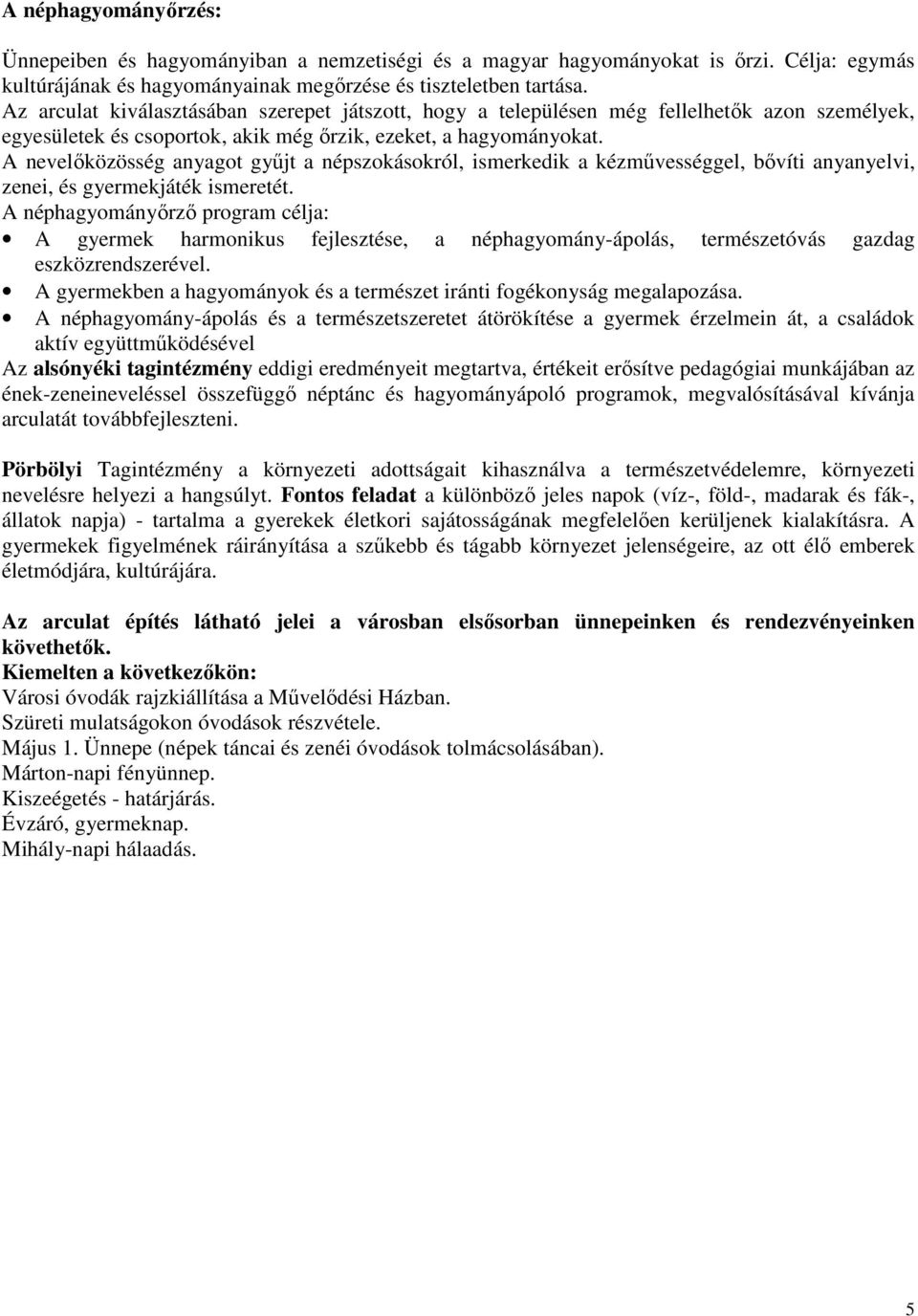 A nevelıközösség anyagot győjt a népszokásokról, ismerkedik a kézmővességgel, bıvíti anyanyelvi, zenei, és gyermekjáték ismeretét.