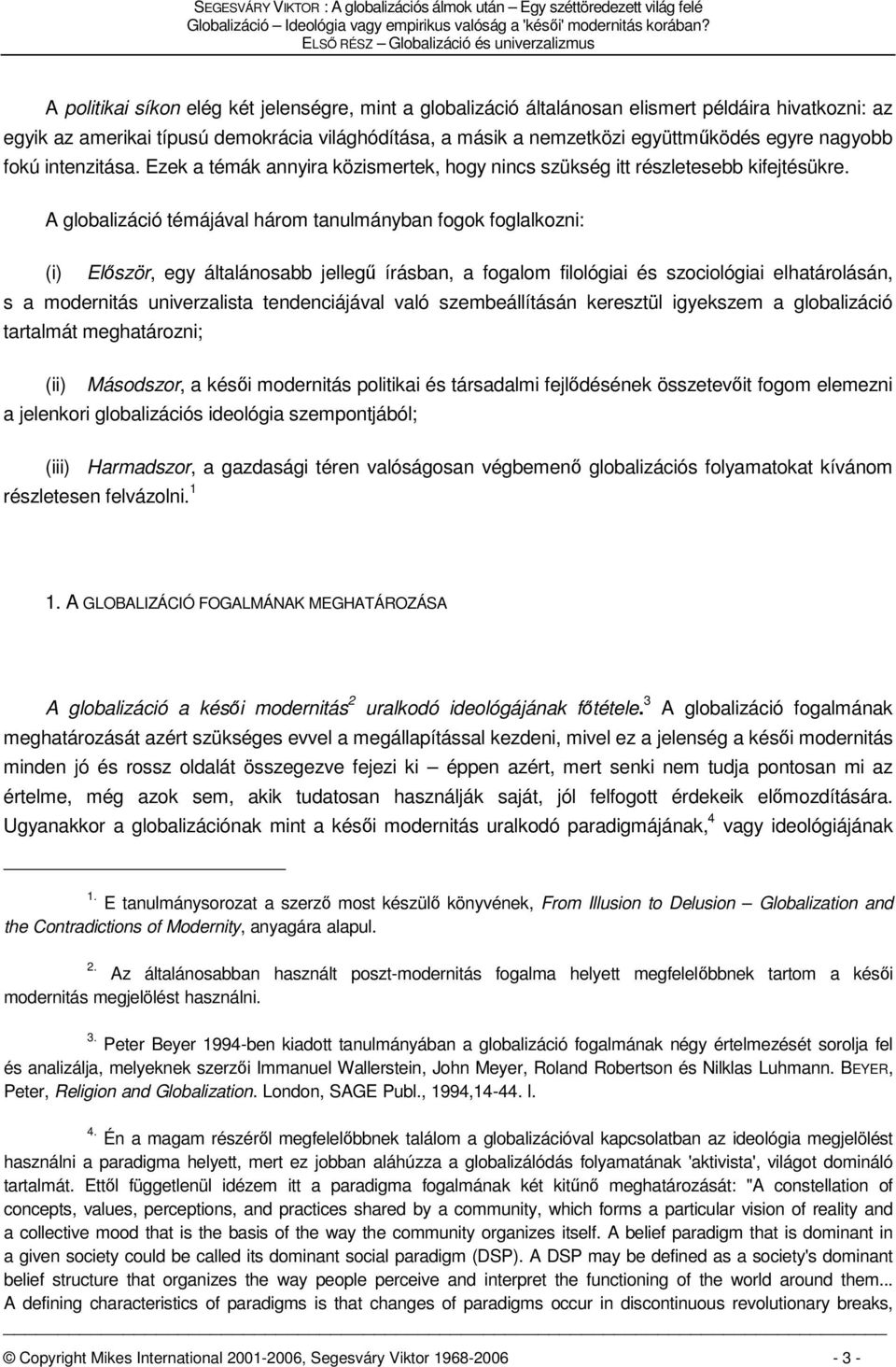 másik a nemzetközi együttműködés egyre nagyobb fokú intenzitása. Ezek a témák annyira közismertek, hogy nincs szükség itt részletesebb kifejtésükre.