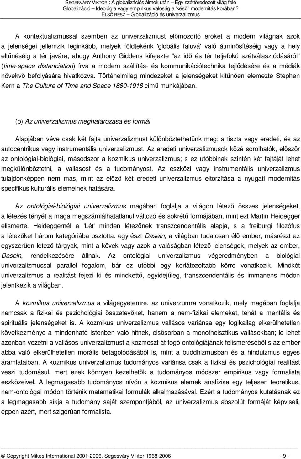 való átminősítéséig vagy a hely eltűnéséig a tér javára; ahogy Anthony Giddens kifejezte "az idő és tér teljefokú szétválasztódásáról" (time-space distanciation) írva a modern szállítás- és