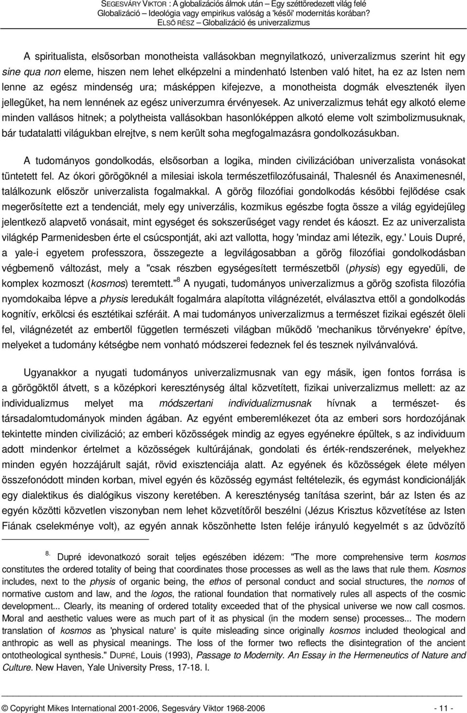 Istenben való hitet, ha ez az Isten nem lenne az egész mindenség ura; másképpen kifejezve, a monotheista dogmák elvesztenék ilyen jellegüket, ha nem lennének az egész univerzumra érvényesek.