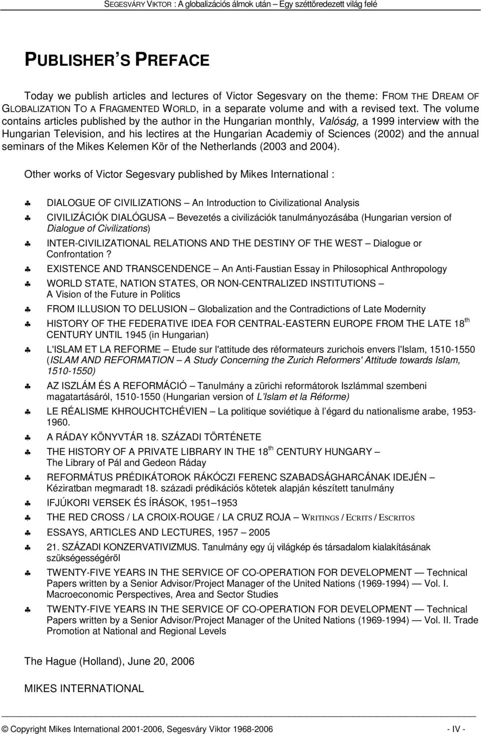 and the annual seminars of the Mikes Kelemen Kör of the Netherlands (2003 and 2004).