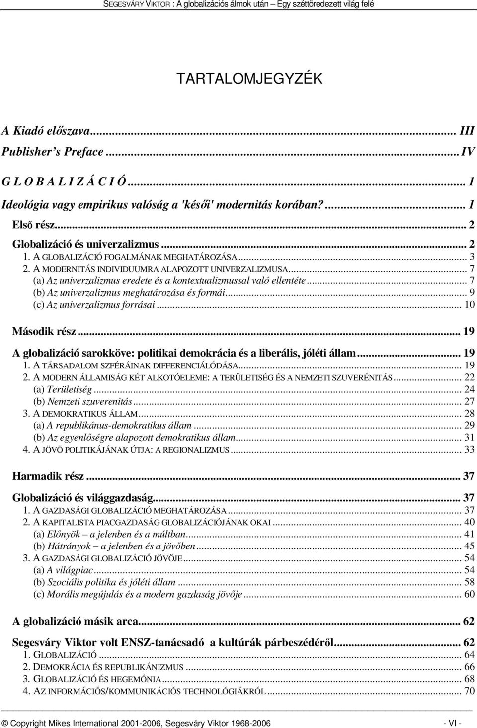 .. 7 (a) Az univerzalizmus eredete és a kontextualizmussal való ellentéte... 7 (b) Az univerzalizmus meghatározása és formái... 9 (c) Az univerzalizmus forrásai... 10 Második rész.