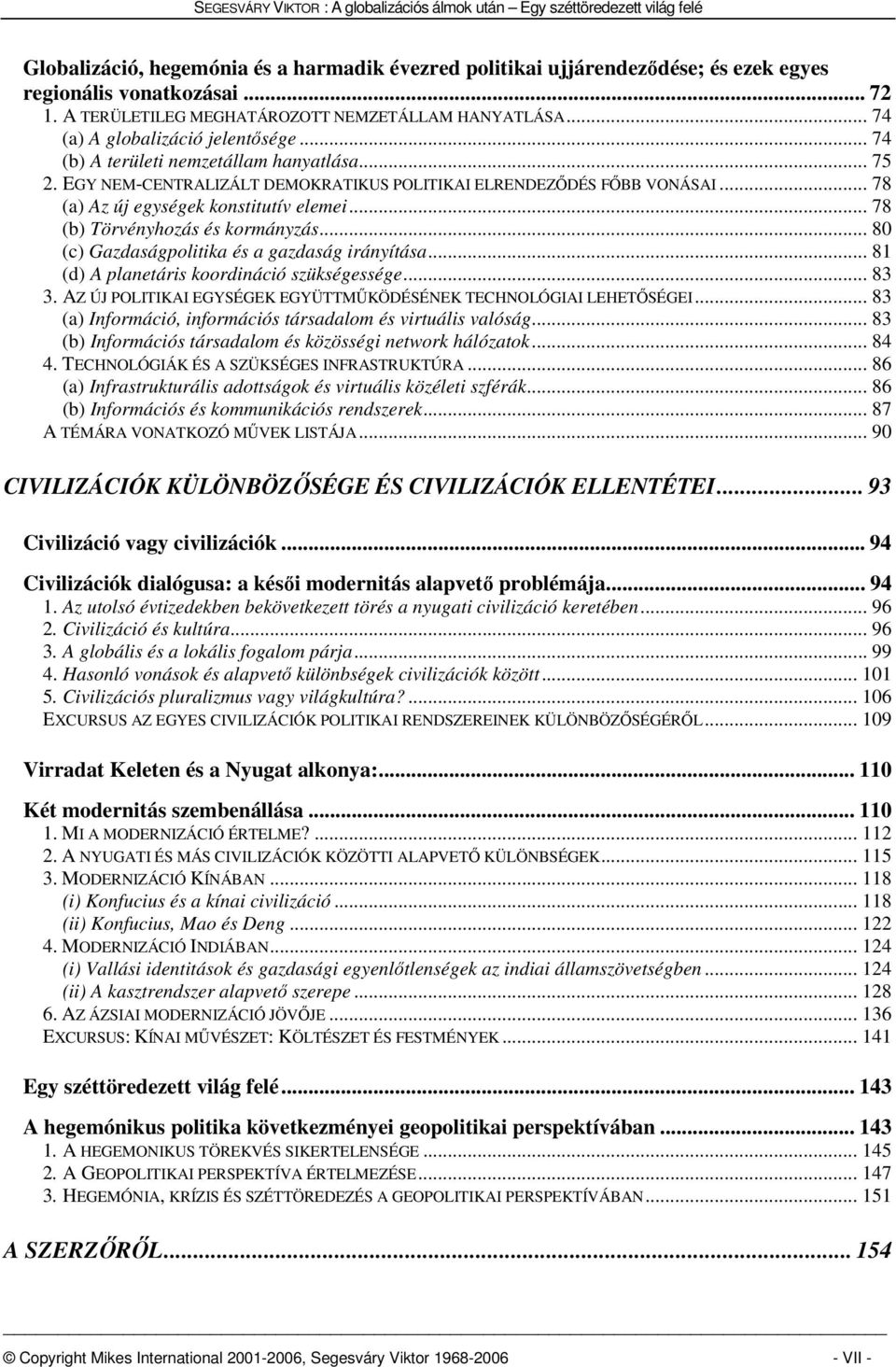 .. 78 (a) Az új egységek konstitutív elemei... 78 (b) Törvényhozás és kormányzás... 80 (c) Gazdaságpolitika és a gazdaság irányítása... 81 (d) A planetáris koordináció szükségessége... 83 3.