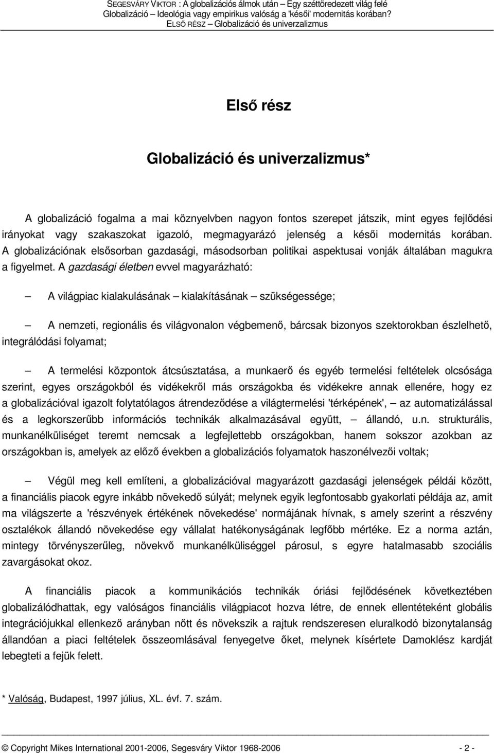 szakaszokat igazoló, megmagyarázó jelenség a késői modernitás korában. A globalizációnak elsősorban gazdasági, másodsorban politikai aspektusai vonják általában magukra a figyelmet.