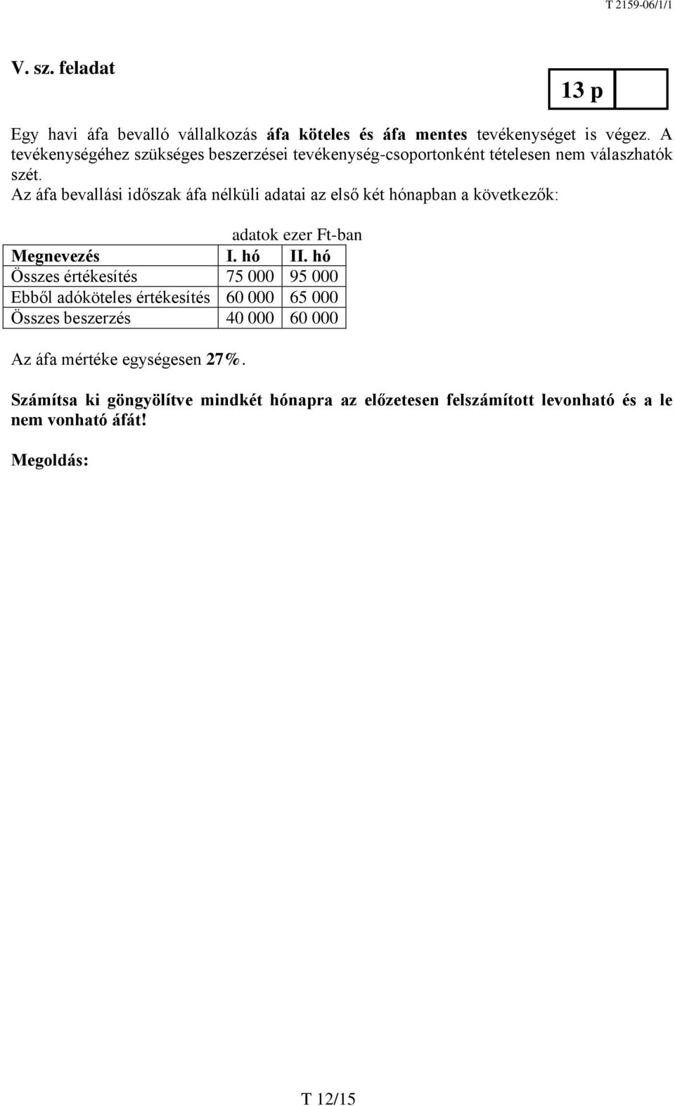 Az áfa bevallási időszak áfa nélküli adatai az első két hónapban a következők: adatok ezer Ft-ban Megnevezés I. hó II.