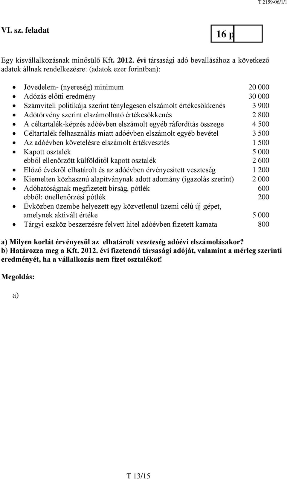 ténylegesen elszámolt értékcsökkenés 3 900 Adótörvény szerint elszámolható értékcsökkenés 2 800 A céltartalék-képzés adóévben elszámolt egyéb ráfordítás összege 4 500 Céltartalék felhasználás miatt