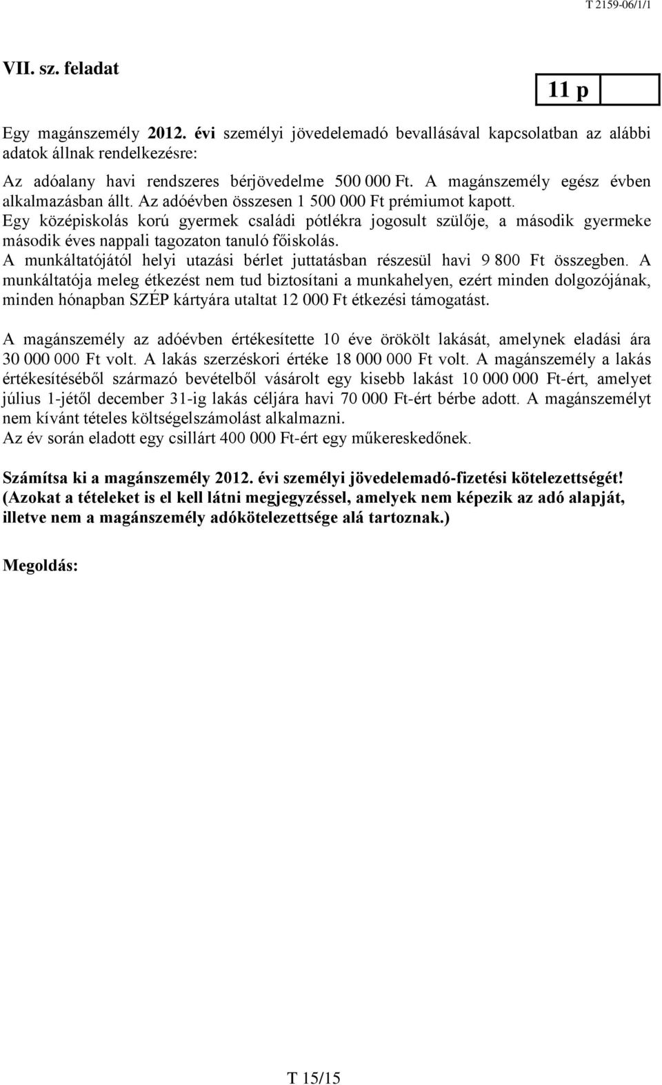 Egy középiskolás korú gyermek családi pótlékra jogosult szülője, a második gyermeke második éves nappali tagozaton tanuló főiskolás.