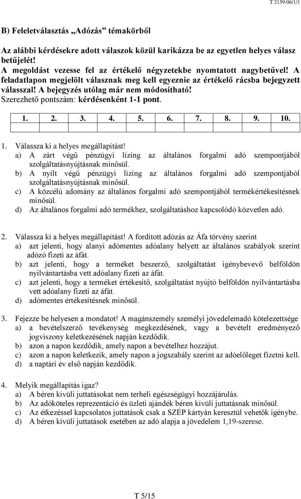 A bejegyzés utólag már nem módosítható! Szerezhető pontszám: kérdésenként 1-1 pont. 1. 2. 3. 4. 5. 6. 7. 8. 9. 10. 1. Válassza ki a helyes megállapítást!