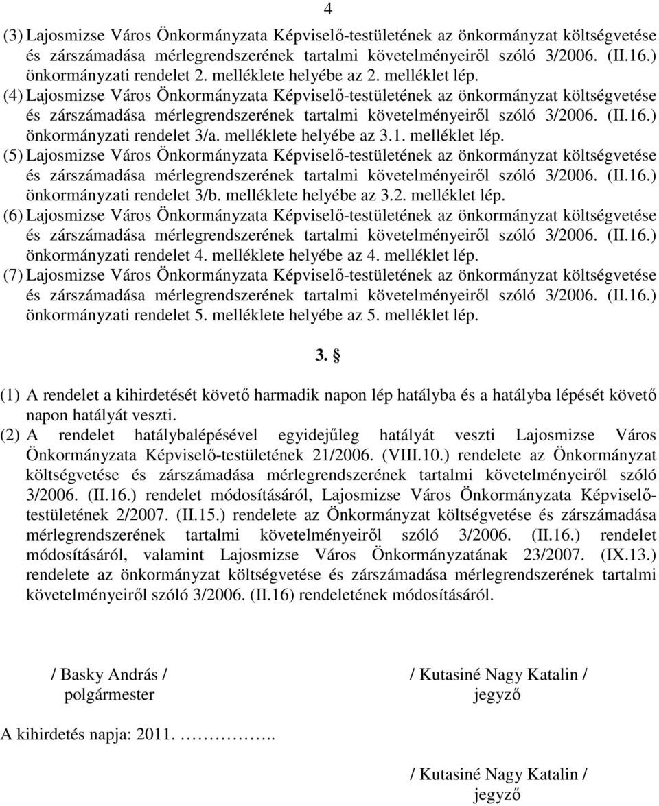 (5) Lajosmizse Város Önkormányzata Képviselı-testületének az önkormányzat költségvetése önkormányzati rendelet 3/b. melléklete helyébe az 3.2. melléklet lép.