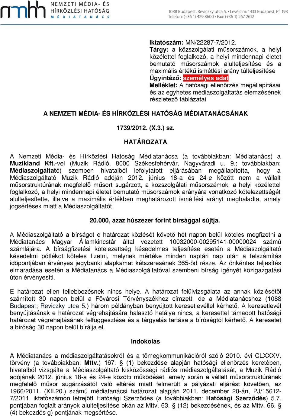 adat Mellélet: A hatósági ellenőrzés megállapításai és az egyhetes médiaszolgáltatás elemzéséne részletező táblázatai A NEMZETI MÉDIA- ÉS HÍRKÖZLÉSI HATÓSÁG MÉDIATANÁCSÁNAK 1739/2012. (X.3.) sz.