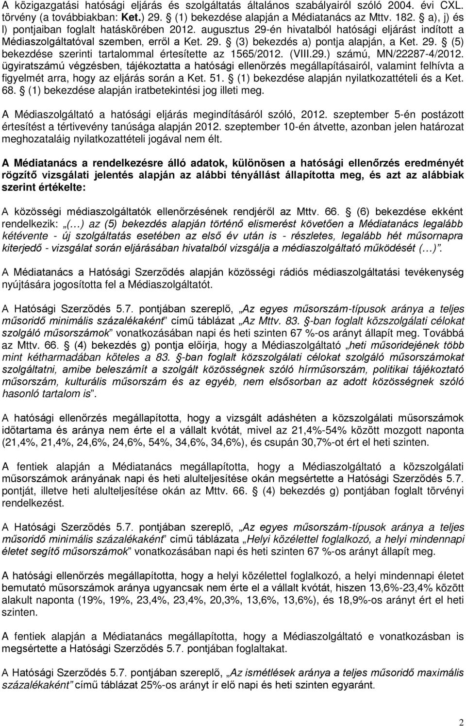 (VIII.29.) számú, MN/22287-4/2012. ügyiratszámú végzésben, tájéoztatta a hatósági ellenőrzés megállapításairól, valamint felhívta a figyelmét arra, hogy az eljárás során a Ket. 51.