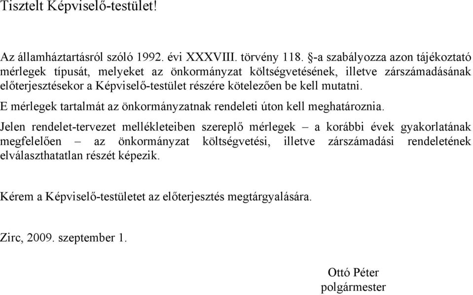 kötelezően be kell mutatni. E mérlegek tartalmát az önkormányzatnak rendeleti úton kell meghatároznia.