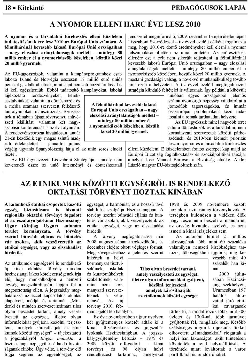 Az EU-tagországok, valamint a kampányprogramhoz csatlakozó Izland és Norvégia összesen 17 millió euró uniós pénzzel gazdálkodhatnak, amit saját nemzeti hozzájárulással is ki kell egészíteniük.