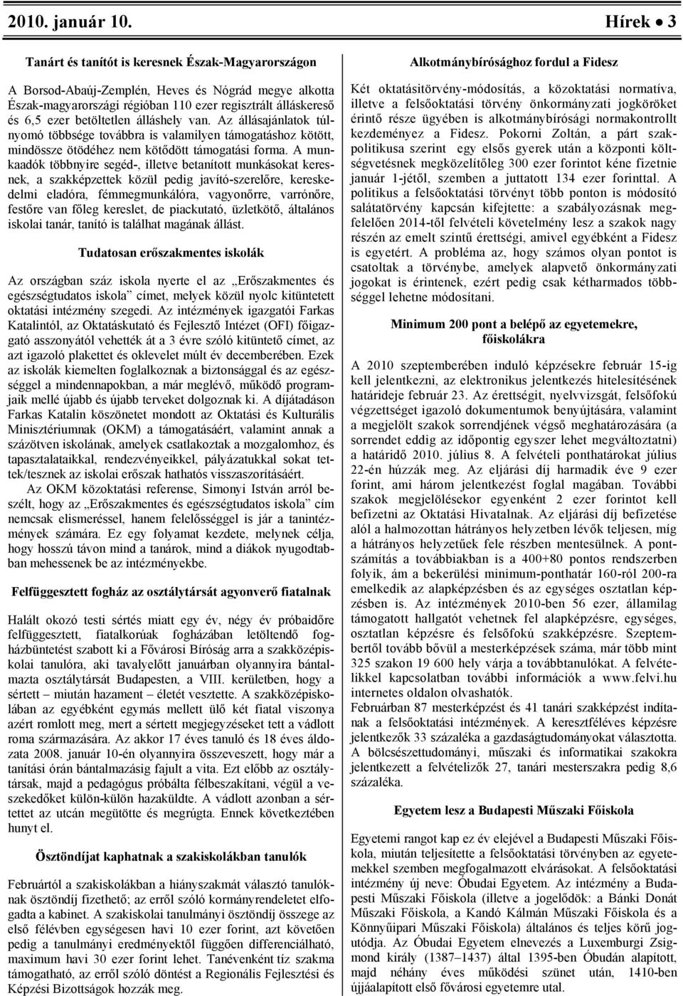 álláshely van. Az állásajánlatok túlnyomó többsége továbbra is valamilyen támogatáshoz kötött, mindössze ötödéhez nem kötődött támogatási forma.