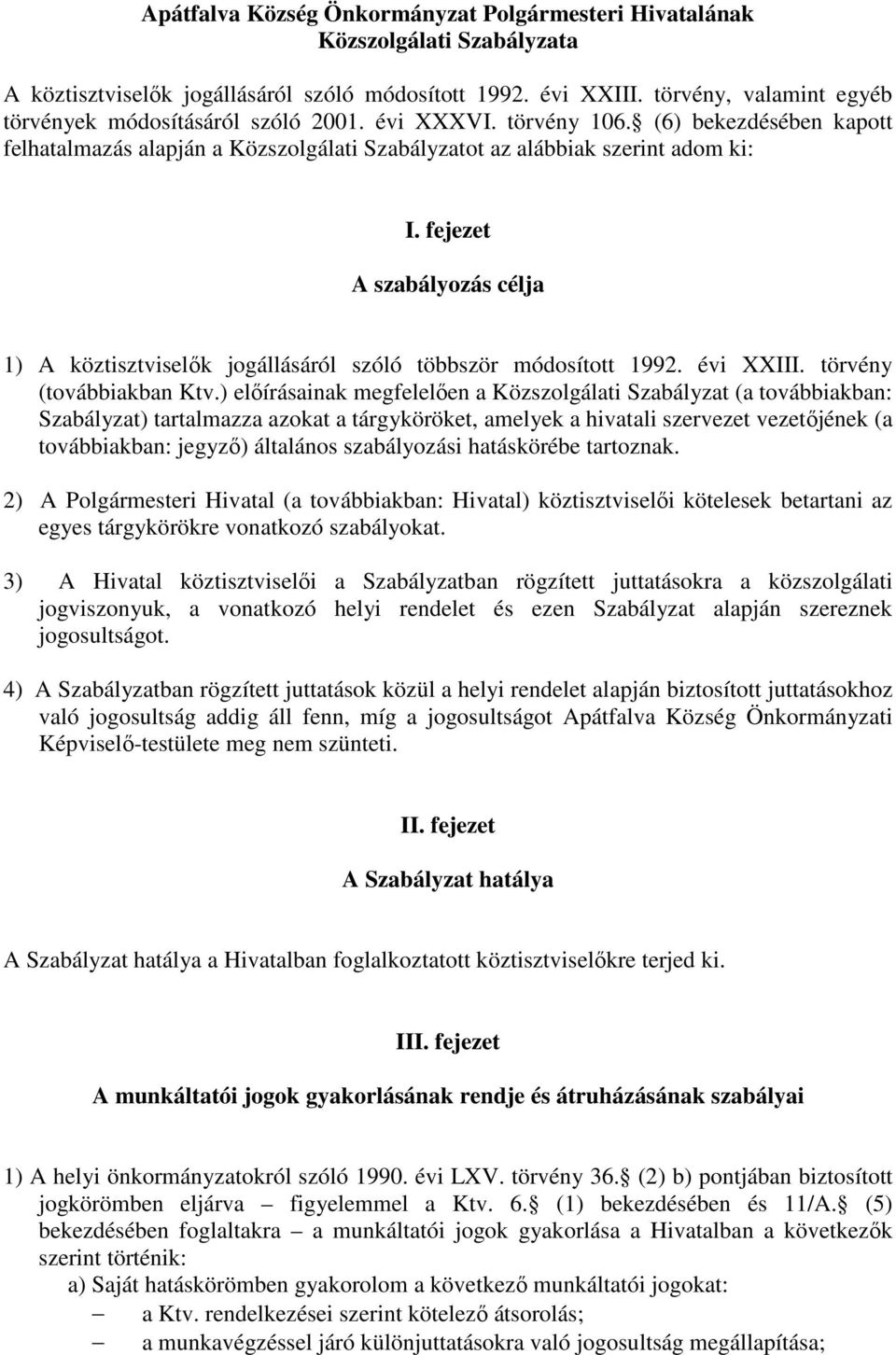 fejezet A szabályozás célja 1) A köztisztviselık jogállásáról szóló többször módosított 1992. évi XXIII. törvény (továbbiakban Ktv.