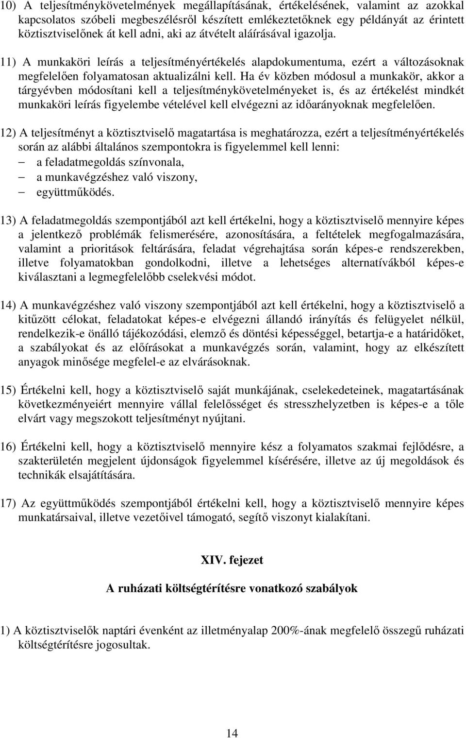 Ha év közben módosul a munkakör, akkor a tárgyévben módosítani kell a teljesítménykövetelményeket is, és az értékelést mindkét munkaköri leírás figyelembe vételével kell elvégezni az idıarányoknak