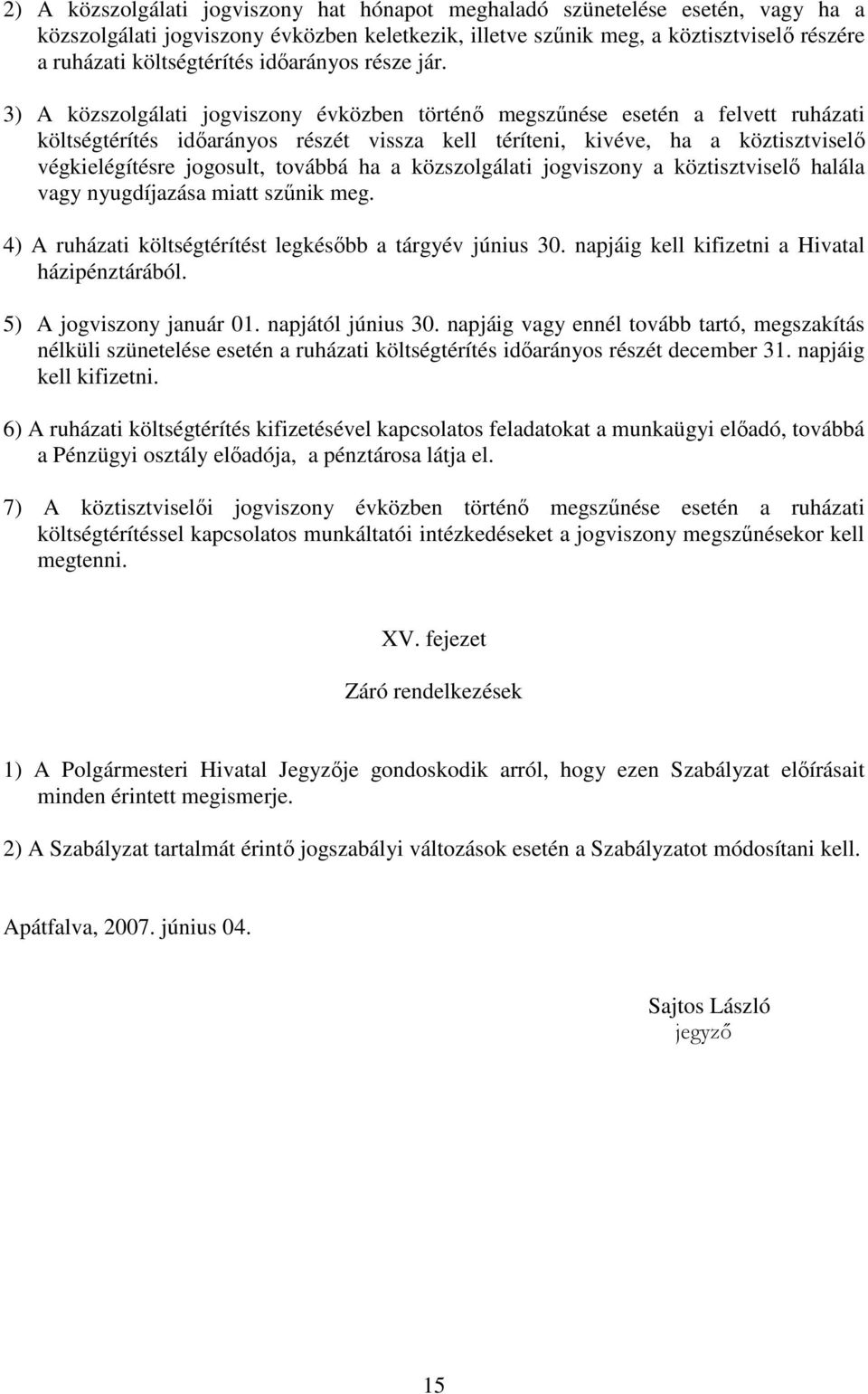 3) A közszolgálati jogviszony évközben történı megszőnése esetén a felvett ruházati költségtérítés idıarányos részét vissza kell téríteni, kivéve, ha a köztisztviselı végkielégítésre jogosult,