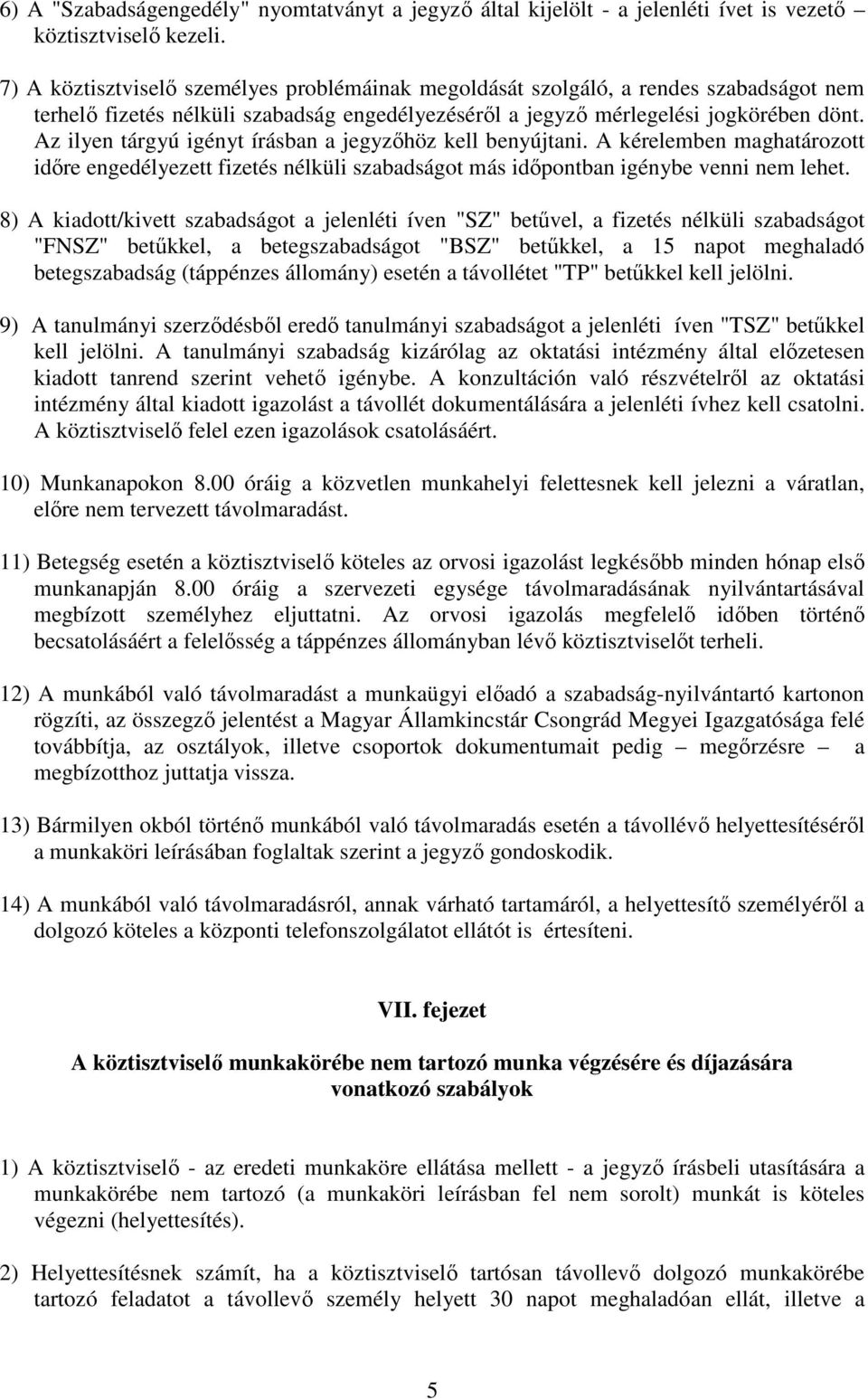 Az ilyen tárgyú igényt írásban a jegyzıhöz kell benyújtani. A kérelemben maghatározott idıre engedélyezett fizetés nélküli szabadságot más idıpontban igénybe venni nem lehet.