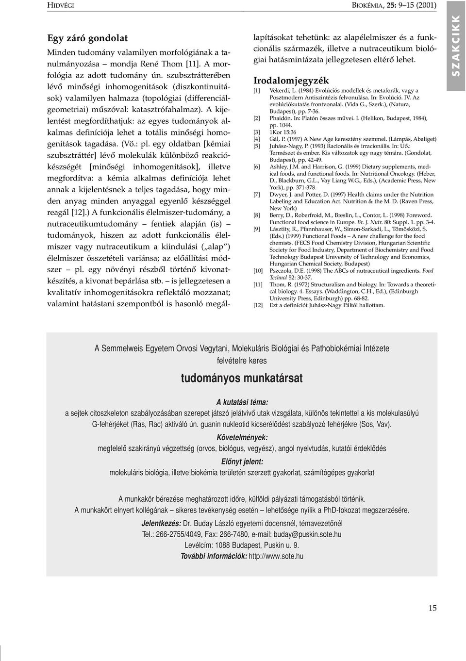 A kijelentést megfordíthatjuk: az egyes tudományok alkalmas definíciója lehet a totális minôségi homogenitások tagadása. (Vö.: pl.