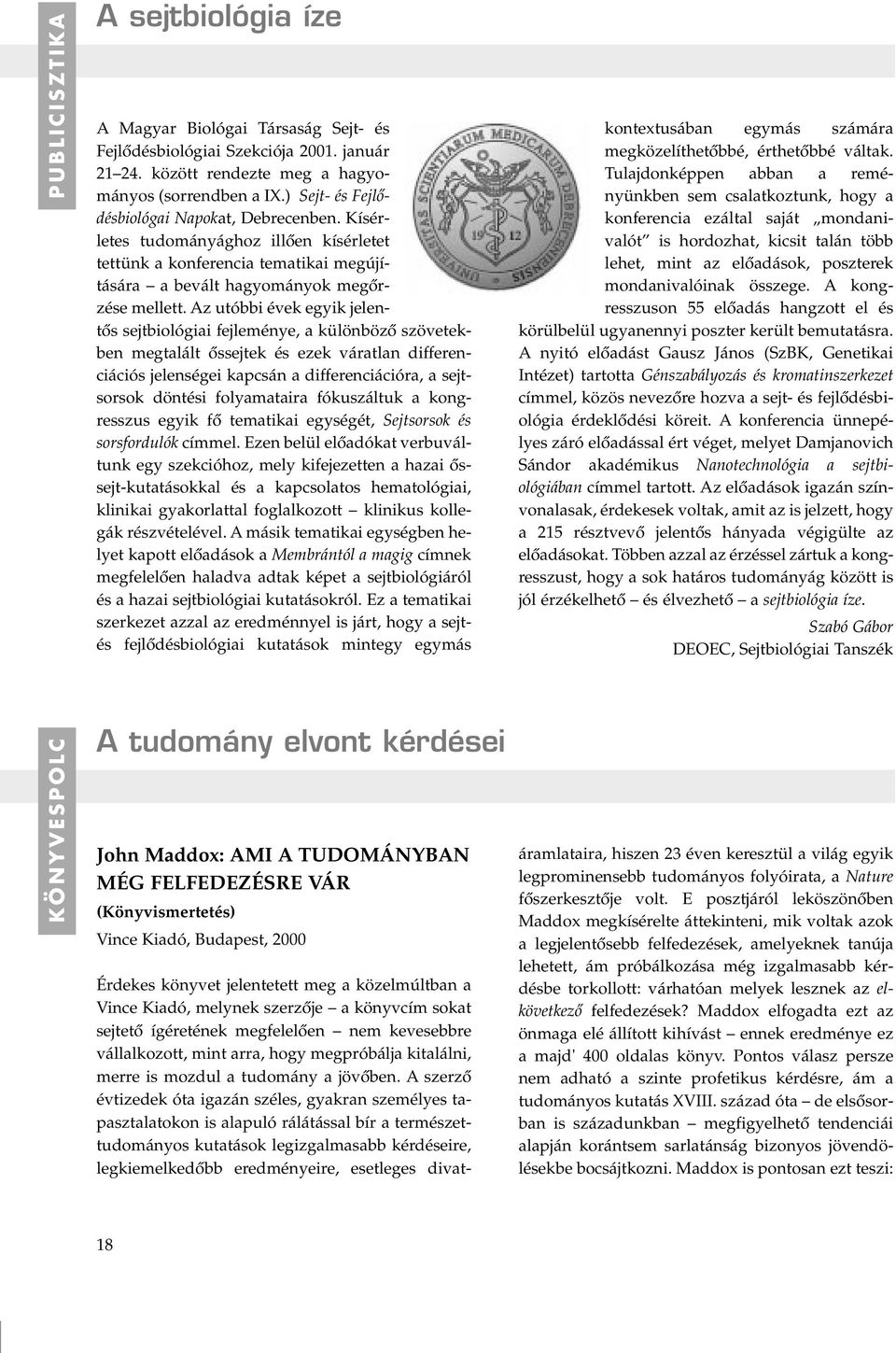 Az utóbbi évek egyik jelentôs sejtbiológiai fejleménye, a különbözô szövetekben megtalált ôssejtek és ezek váratlan differenciációs jelenségei kapcsán a differenciációra, a sejtsorsok döntési