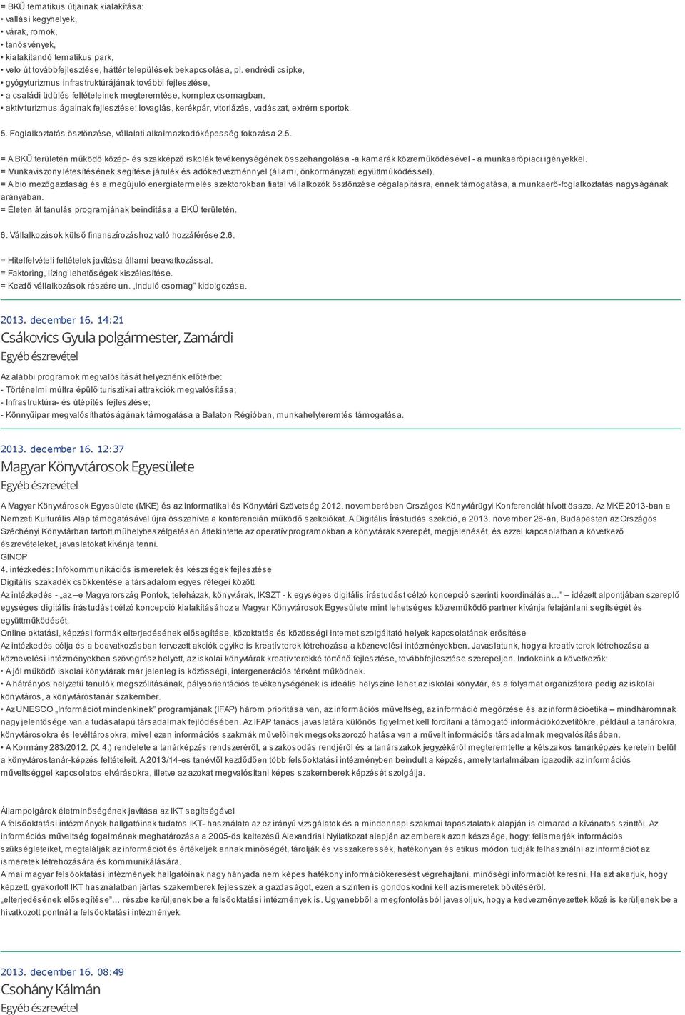 vitorlázás, vadászat, extrém sportok. 5. Foglalkoztatás ösztönzése, vállalati alkalmazkodóképesség fokozása 2.5. = A BKÜ területén működő közép- és szakképző iskolák tevékenységének összehangolása -a kamarák közreműködésével - a munkaerőpiaci igényekkel.