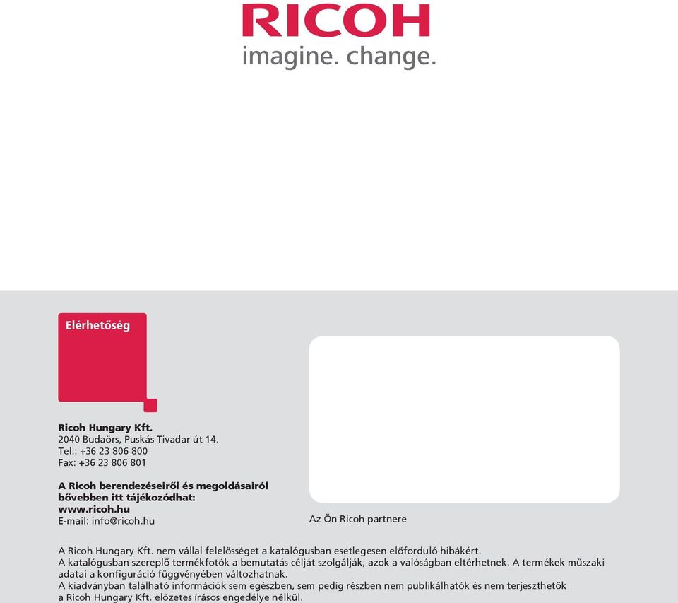 hu Az Ön Ricoh partnere A Ricoh Hungary Kft. nem vállal felelősséget a katalógusban esetlegesen előforduló hibákért.