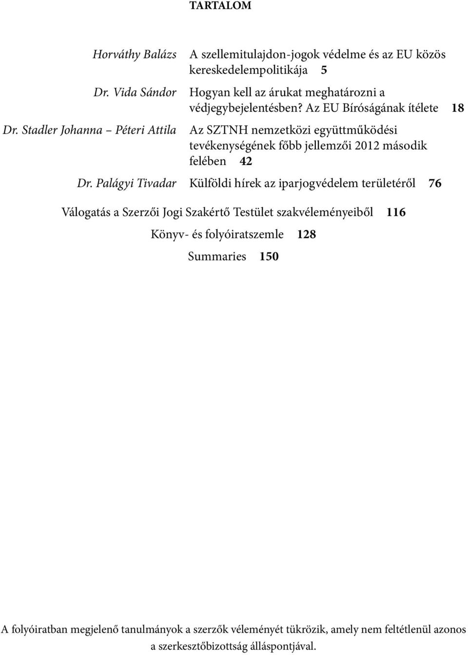 védjegybejelentésben? Az EU Bíróságának ítélete 18 Az SZTNH nemzetközi együttműködési tevékenységének főbb jellemzői 2012 második felében 42 Dr.