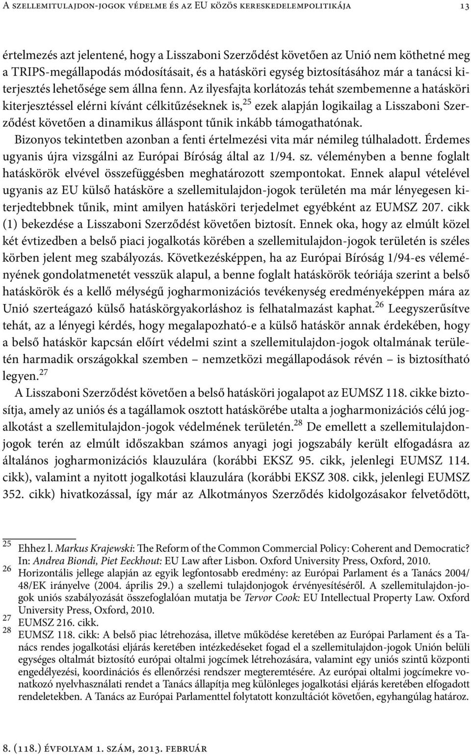 Az ilyesfajta korlátozás tehát szembemenne a hatásköri kiterjesztéssel elérni kívánt célkitűzéseknek is, 25 ezek alapján logikailag a Lisszaboni Szerződést követően a dinamikus álláspont tűnik inkább