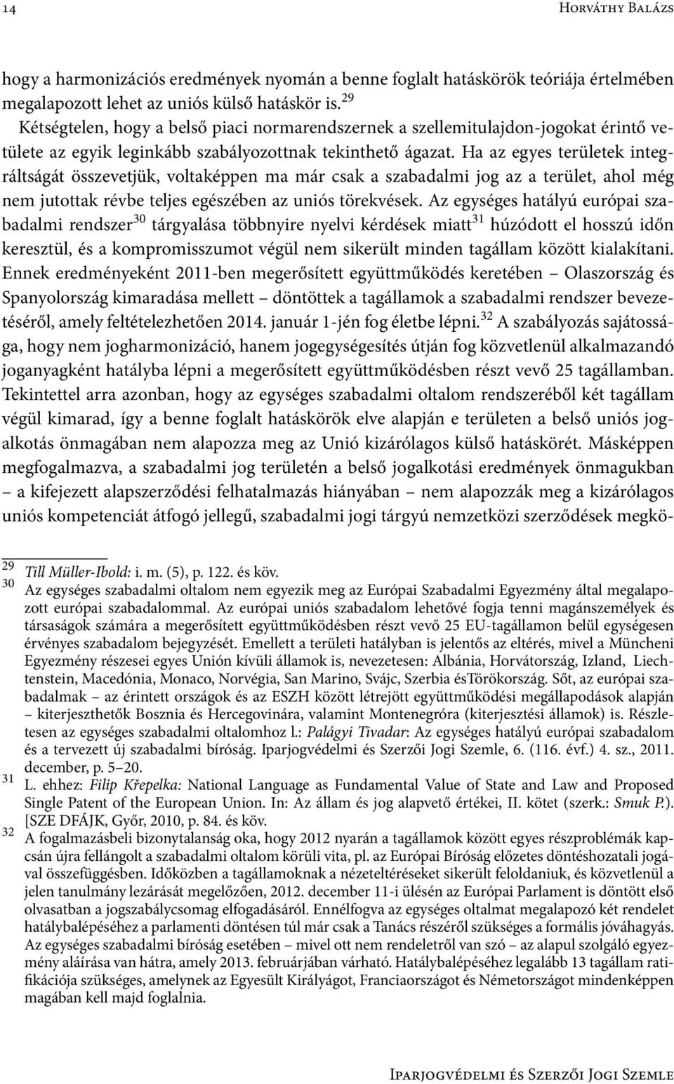 Ha az egyes területek integráltságát összevetjük, voltaképpen ma már csak a szabadalmi jog az a terület, ahol még nem jutottak révbe teljes egészében az uniós törekvések.