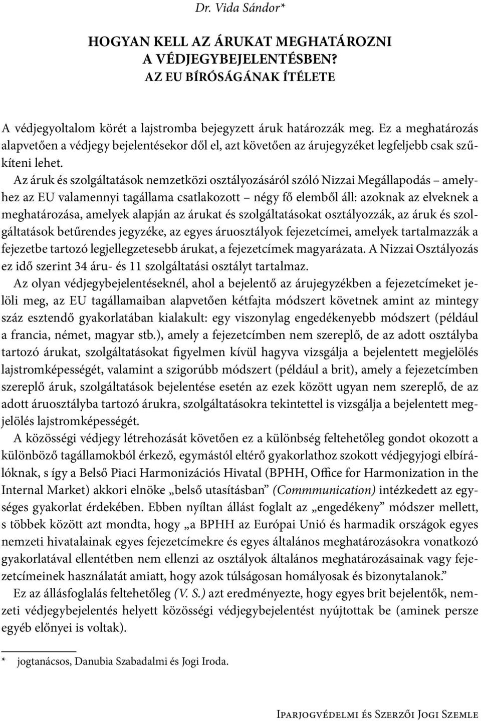 Az áruk és szolgáltatások nemzetközi osztályozásáról szóló Nizzai Megállapodás amelyhez az EU valamennyi tagállama csatlakozott négy fő elemből áll: azoknak az elveknek a meghatározása, amelyek