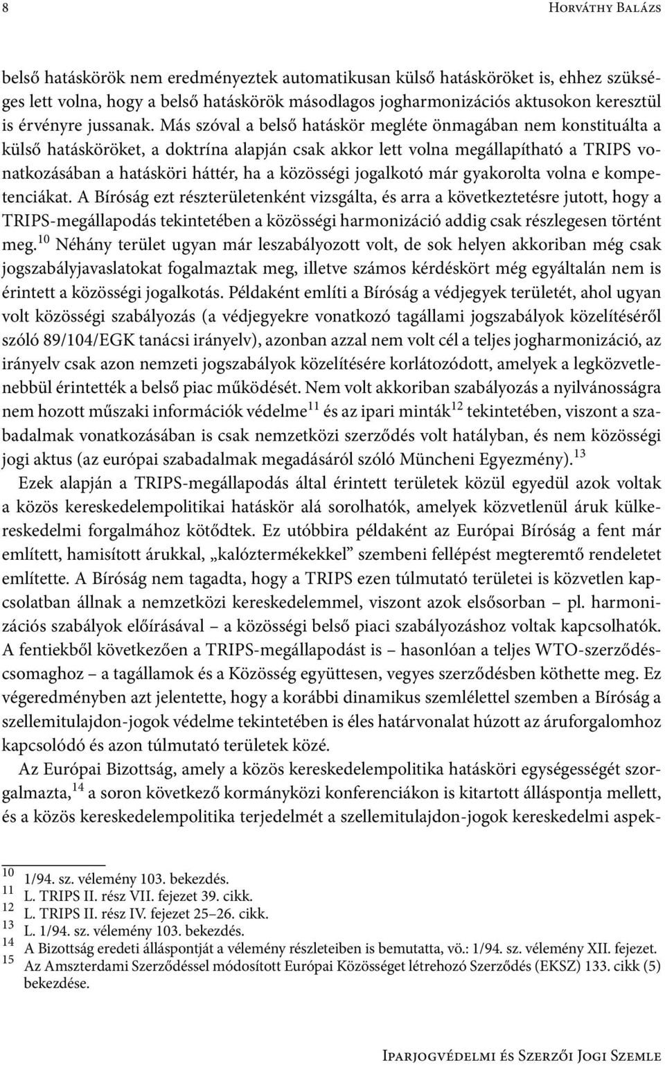 Más szóval a belső hatáskör megléte önmagában nem konstituálta a külső hatásköröket, a doktrína alapján csak akkor lett volna megállapítható a TRIPS vonatkozásában a hatásköri háttér, ha a közösségi