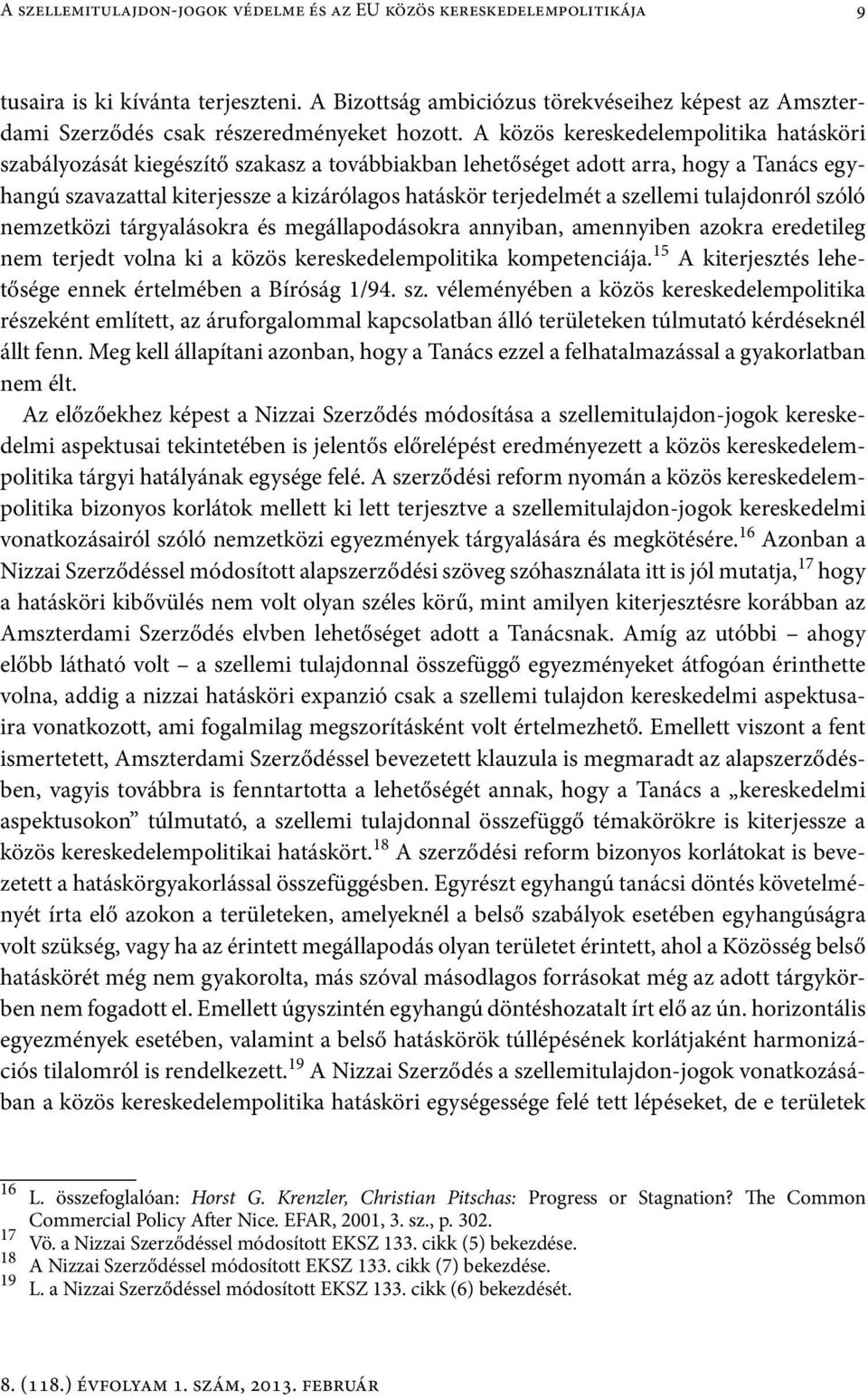 A közös kereskedelempolitika hatásköri szabályozását kiegészítő szakasz a továbbiakban lehetőséget adott arra, hogy a Tanács egyhangú szavazattal kiterjessze a kizárólagos hatáskör terjedelmét a