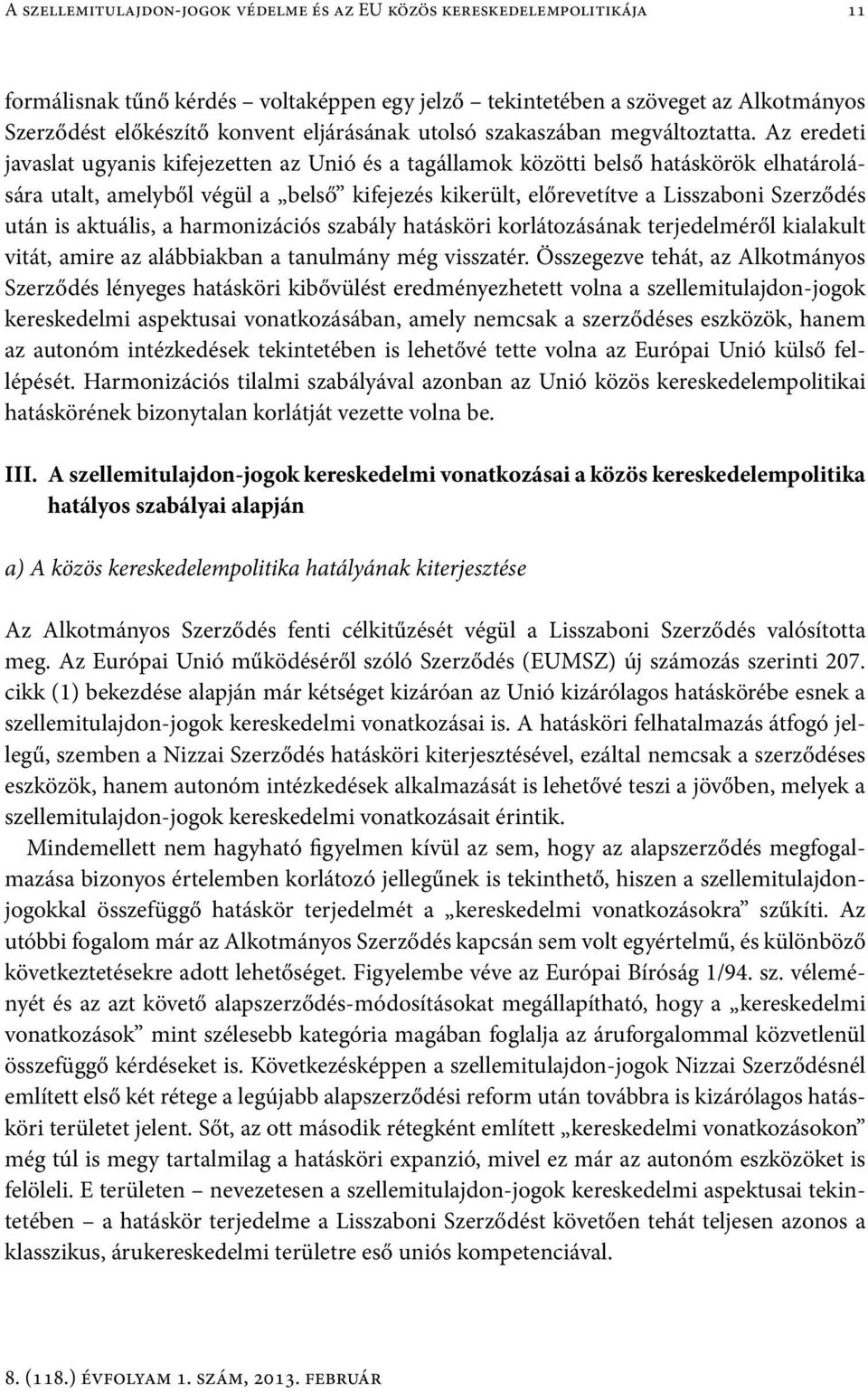 Az eredeti javaslat ugyanis kifejezetten az Unió és a tagállamok közötti belső hatáskörök elhatárolására utalt, amelyből végül a belső kifejezés kikerült, előrevetítve a Lisszaboni Szerződés után is