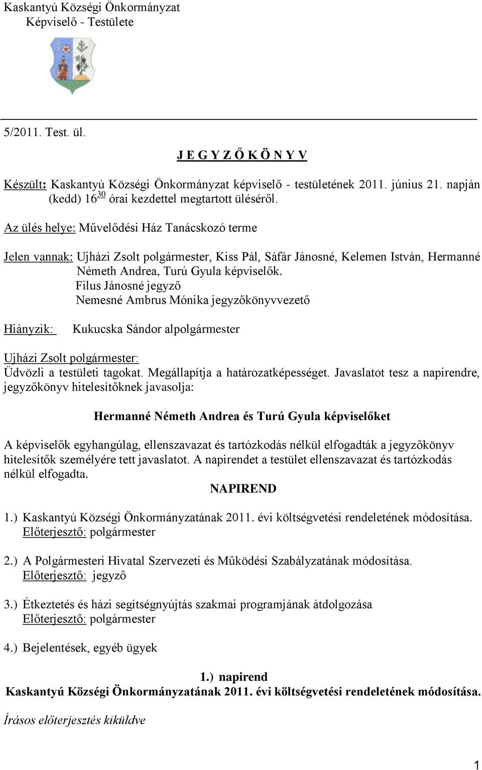 Az ülés helye: Művelődési Ház Tanácskozó terme Jelen vannak: Ujházi Zsolt polgármester, Kiss Pál, Sáfár Jánosné, Kelemen István, Hermanné Németh Andrea, Turú Gyula képviselők.