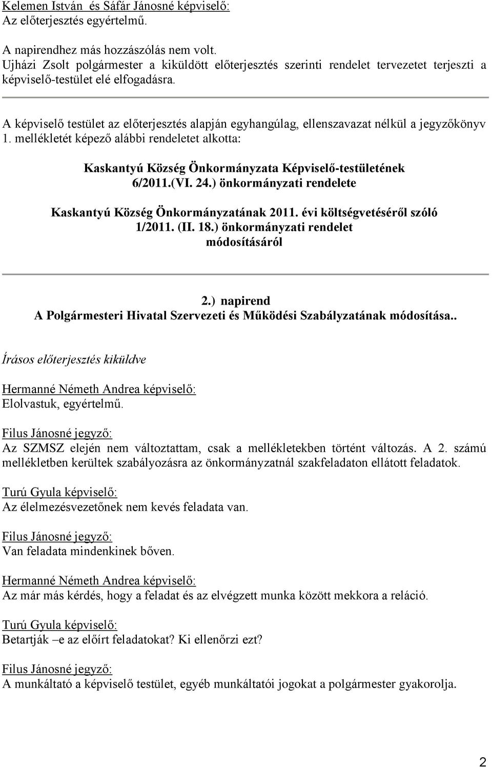 A képviselő testület az előterjesztés alapján egyhangúlag, ellenszavazat nélkül a jegyzőkönyv 1.