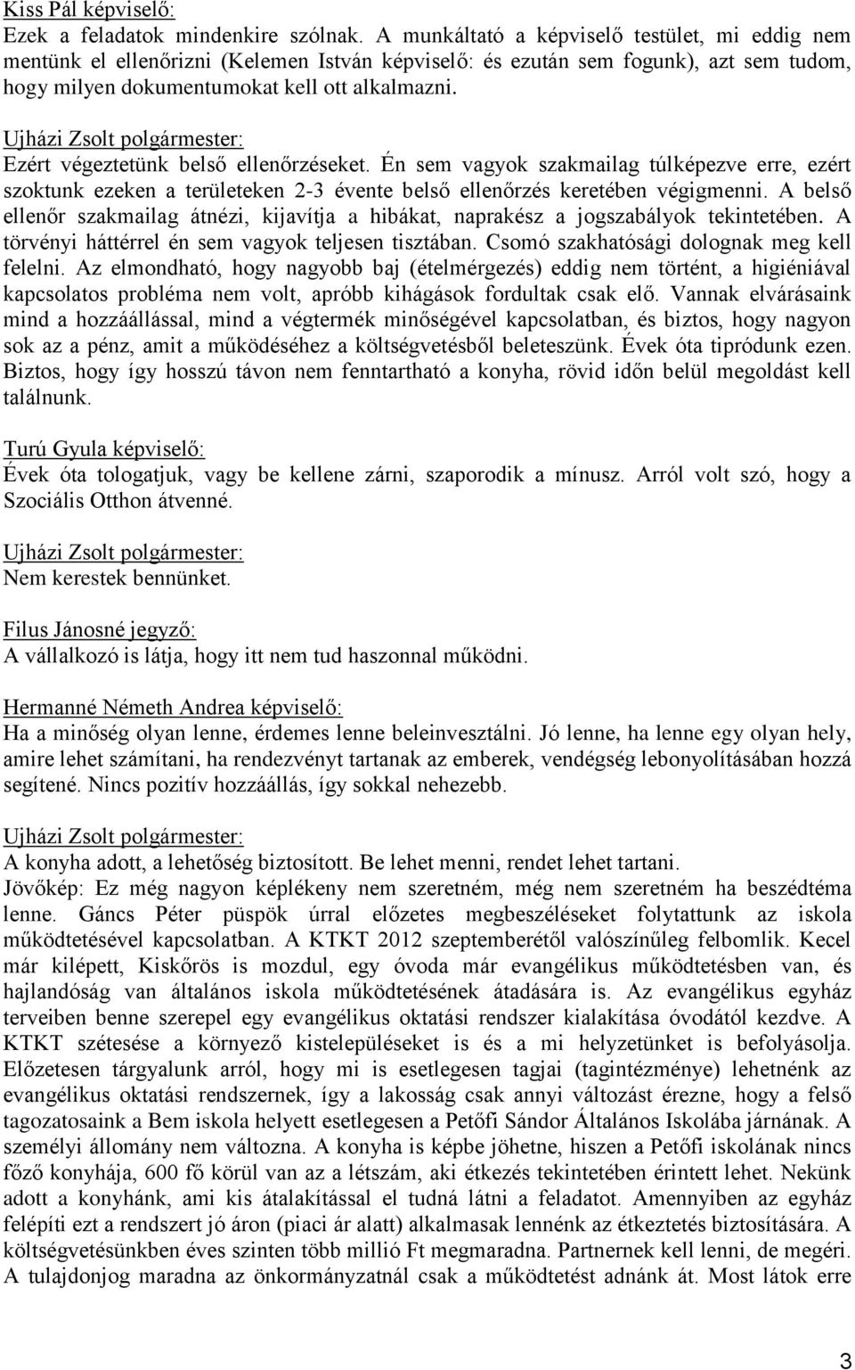 Ujházi Zsolt polgármester: Ezért végeztetünk belső ellenőrzéseket. Én sem vagyok szakmailag túlképezve erre, ezért szoktunk ezeken a területeken 2-3 évente belső ellenőrzés keretében végigmenni.