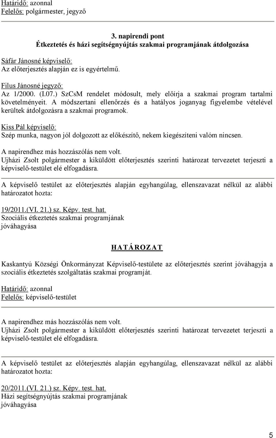 ) SzCsM rendelet módosult, mely előírja a szakmai program tartalmi követelményeit. A módszertani ellenőrzés és a hatályos joganyag figyelembe vételével kerültek átdolgozásra a szakmai programok.