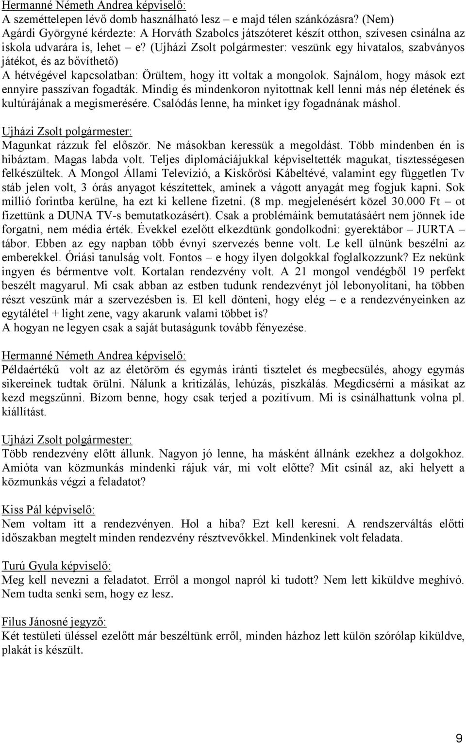 (Ujházi Zsolt polgármester: veszünk egy hivatalos, szabványos játékot, és az bővíthető) A hétvégével kapcsolatban: Örültem, hogy itt voltak a mongolok.