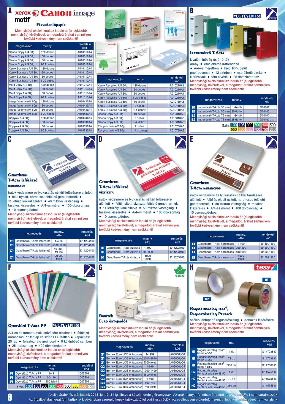 usiness /4 80g 60 doboz 0101104 Xerox usiness /4 80g 30 doboz 0101104 Xerox usiness /4 80g 1-29 doboz 0101104 Motif opy /4 80g 120 doboz 0110104 Motif opy /4 80g 60 doboz 0110104 Motif opy /4 80g 30