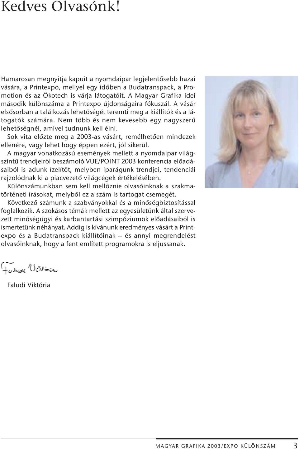 Nem több és nem kevesebb egy nagyszerű lehetőségnél, amivel tudnunk kell élni. Sok vita előzte meg a 2003-as vásárt, remélhetően mindezek ellenére, vagy lehet hogy éppen ezért, jól sikerül.