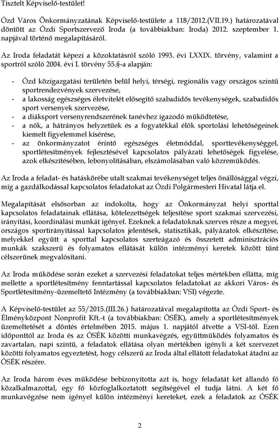 -a alapján: - Ózd közigazgatási területén belül helyi, térségi, regionális vagy országos szintű sportrendezvények szervezése, - a lakosság egészséges életvitelét elősegítő szabadidős tevékenységek,